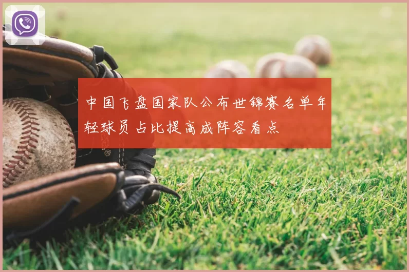 中国飞盘国家队公布世锦赛名单年轻球员占比提高成阵容看点