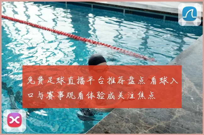 免费足球直播平台推荐盘点 看球入口与赛事观看体验成关注焦点