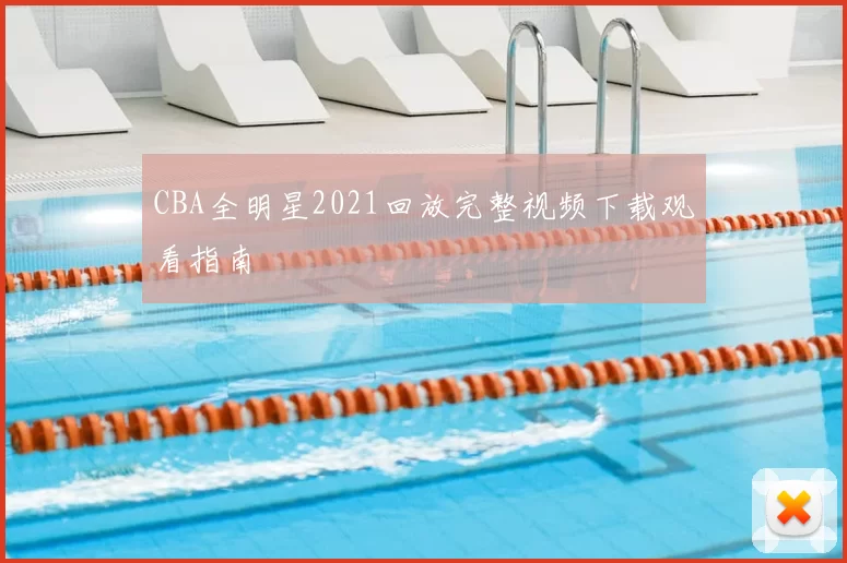CBA全明星2021回放完整视频下载观看指南
