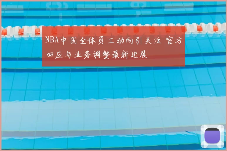 NBA中国全体员工动向引关注 官方回应与业务调整最新进展