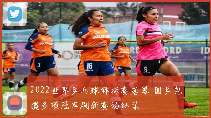 2022世界乒乓球锦标赛落幕 国乒包揽多项冠军刷新赛场纪录