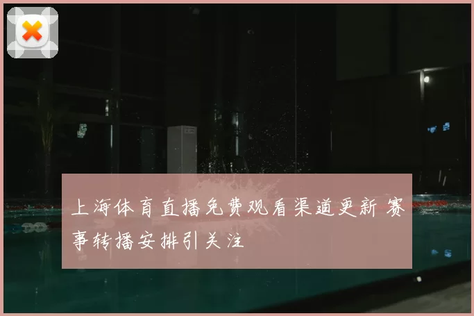 上海体育直播免费观看渠道更新 赛事转播安排引关注