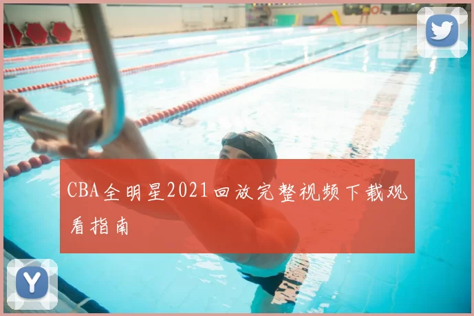 CBA全明星2021回放完整视频下载观看指南