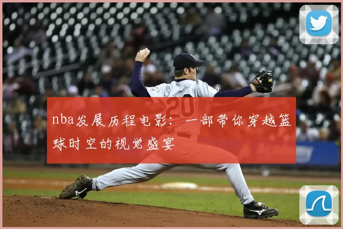 nba发展历程电影：一部带你穿越篮球时空的视觉盛宴