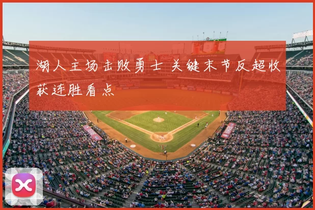 湖人主场击败勇士 关键末节反超收获连胜看点