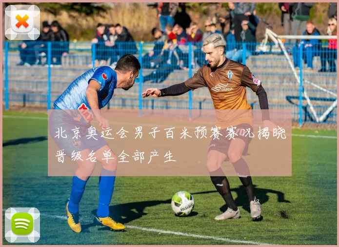 北京奥运会男子百米预赛赛况揭晓晋级名单全部产生