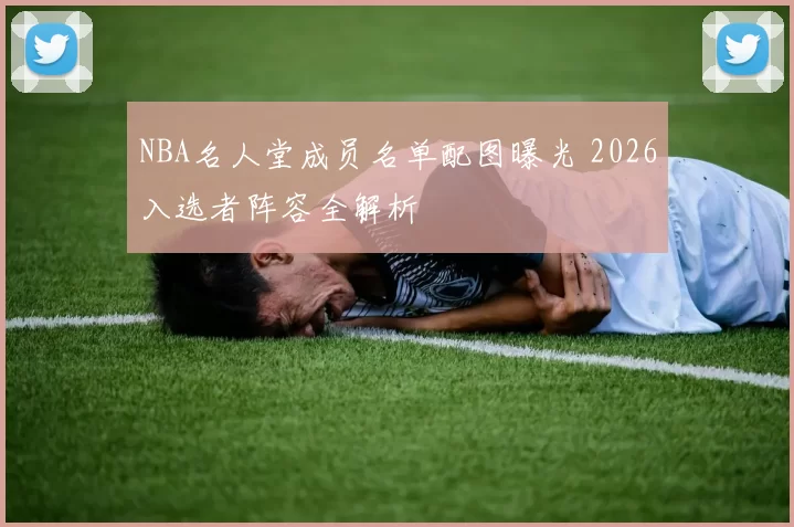 NBA名人堂成员名单配图曝光 2026入选者阵容全解析