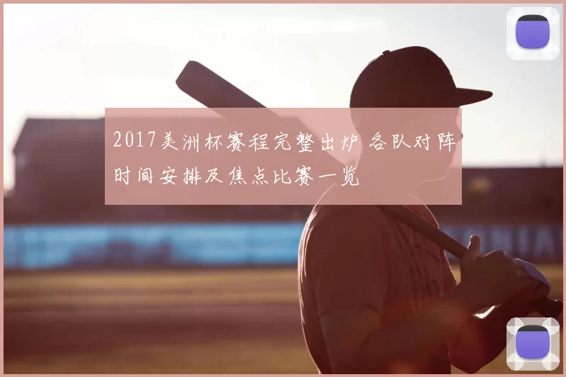 2017美洲杯赛程完整出炉 各队对阵时间安排及焦点比赛一览
