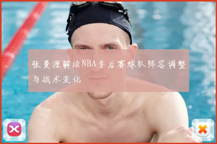 张曼源解读NBA季后赛球队阵容调整与战术变化