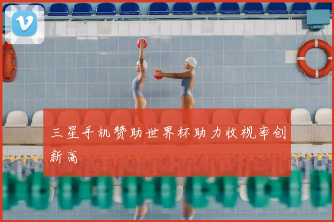 三星手机赞助世界杯助力收视率创新高