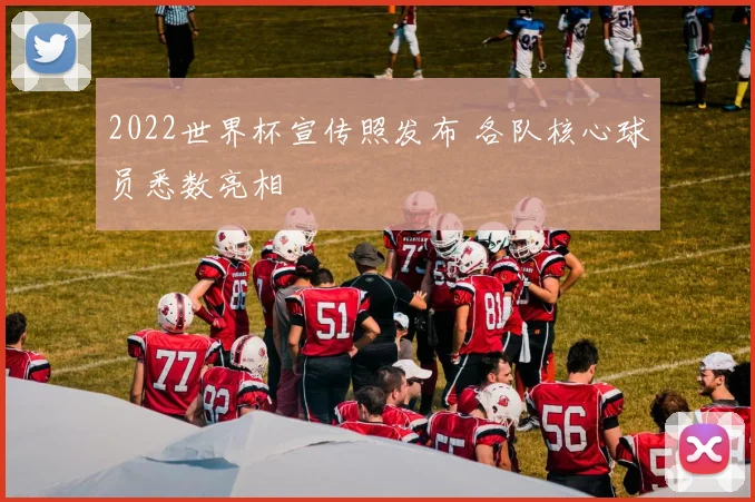 2022世界杯宣传照发布 各队核心球员悉数亮相