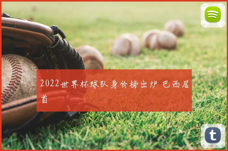 2022世界杯球队身价榜出炉 巴西居首