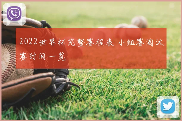 2022世界杯完整赛程表 小组赛淘汰赛时间一览